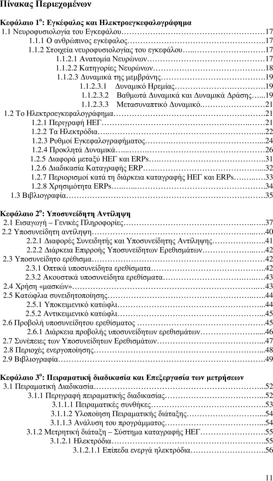 2 Το Ηλεκτροεγκεφαλογράφηµα.21 1.2.1 Περιγραφή ΗΕΓ... 21 1.2.2 Τα Ηλεκτρόδια.....22 1.2.3 Ρυθµοί Εγκεφαλογραφήµατος....24 1.2.4 Προκλητά υναµικά.... 26 1.2.5 ιαφορά µεταξύ ΗΕΓ και ERPs...31 1.2.6 ιαδικασία Καταγραφής ERP.