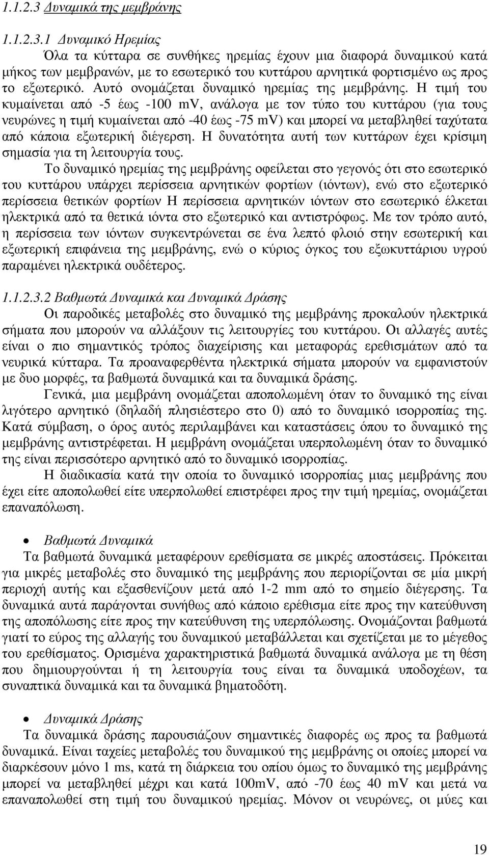 Η τιµή του κυµαίνεται από -5 έως -100 mv, ανάλογα µε τον τύπο του κυττάρου (για τους νευρώνες η τιµή κυµαίνεται από -40 έως -75 mv) και µπορεί να µεταβληθεί ταχύτατα από κάποια εξωτερική διέγερση.