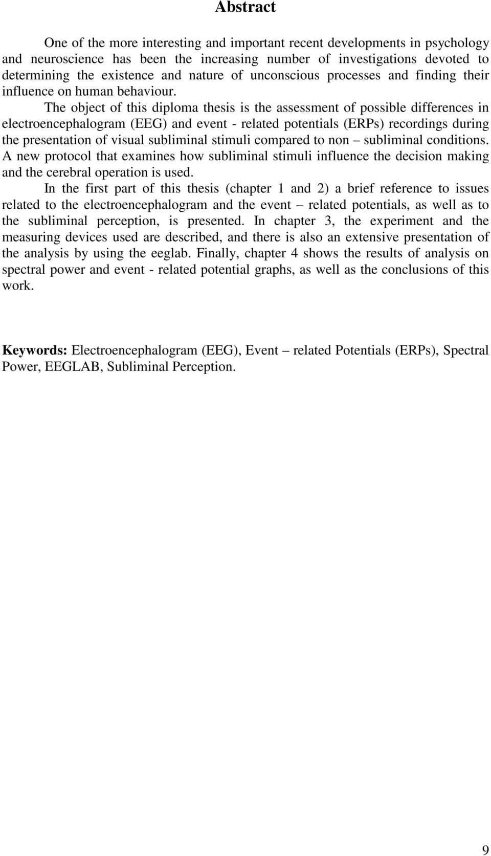 The object of this diploma thesis is the assessment of possible differences in electroencephalogram (EEG) and event - related potentials (ERPs) recordings during the presentation of visual subliminal