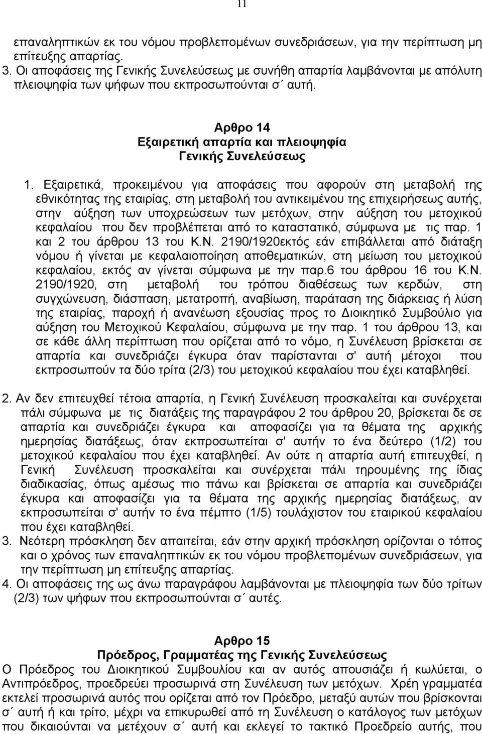 Εξαιρετικά, προκειµένου για αποφάσεις που αφορούν στη µεταβολή της εθνικότητας της εταιρίας, στη µεταβολή του αντικειµένου της επιχειρήσεως αυτής, στην αύξηση των υποχρεώσεων των µετόχων, στην αύξηση