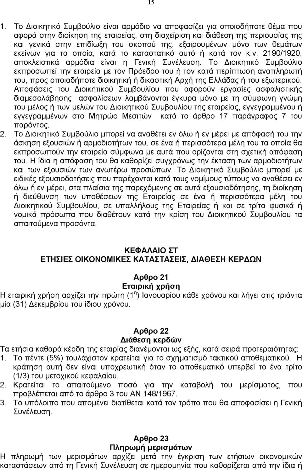 Το ιοικητικό Συµβούλιο εκπροσωπεί την εταιρεία µε τον Πρόεδρο του ή τον κατά περίπτωση αναπληρωτή του, προς οποιαδήποτε διοικητική ή δικαστική Αρχή της Ελλάδας ή του εξωτερικού.