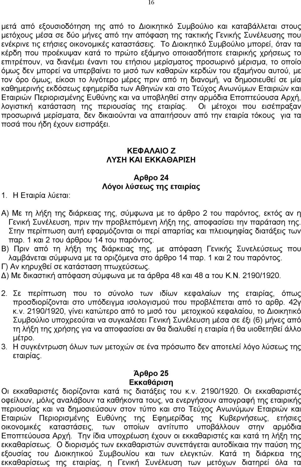 Το ιοικητικό Συµβούλιο µπορεί, όταν τα κέρδη που προέκυψαν κατά το πρώτο εξάµηνο οποιασδήποτε εταιρικής χρήσεως το επιτρέπουν, να διανέµει έναντι του ετήσιου µερίσµατος προσωρινό µέρισµα, το οποίο