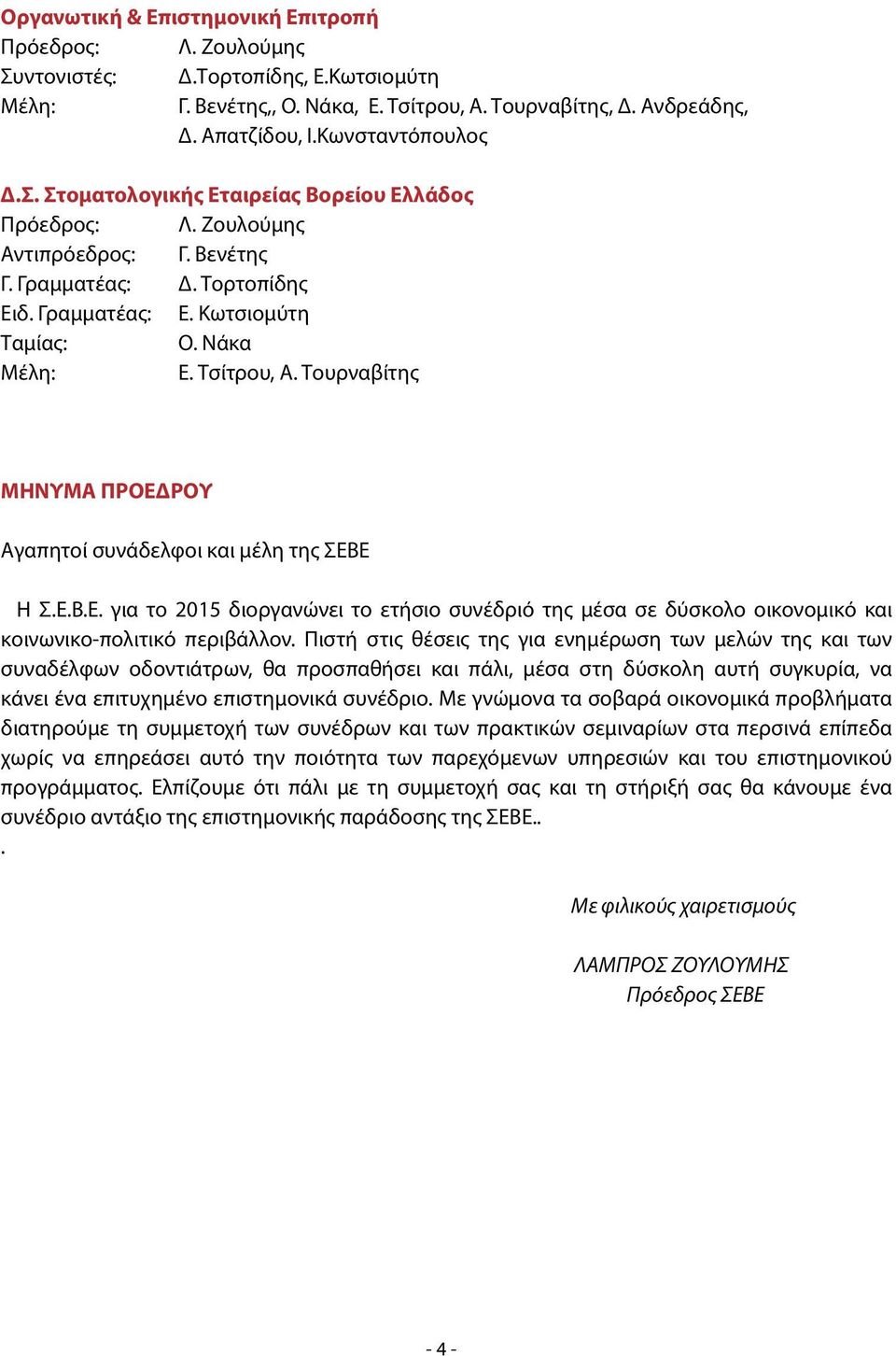 Τσίτρου, Α. Τουρναβίτης ΜΗΝΥΜΑ ΠΡΟΕΔΡΟΥ Αγαπητοί συνάδελφοι και μέλη της ΣΕΒΕ Η Σ.Ε.Β.Ε. για το 2015 διοργανώνει το ετήσιο συνέδριό της μέσα σε δύσκολο οικονομικό και κοινωνικο-πολιτικό περιβάλλον.