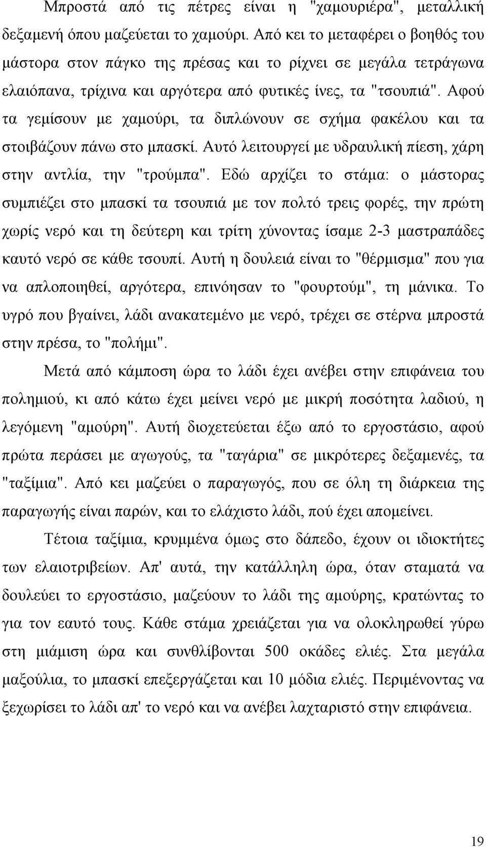 Αφού τα γεµίσουν µε χαµούρι, τα διπλώνουν σε σχήµα φακέλου και τα στοιβάζουν πάνω στο µπασκί. Αυτό λειτουργεί µε υδραυλική πίεση, χάρη στην αντλία, την "τρούµπα".