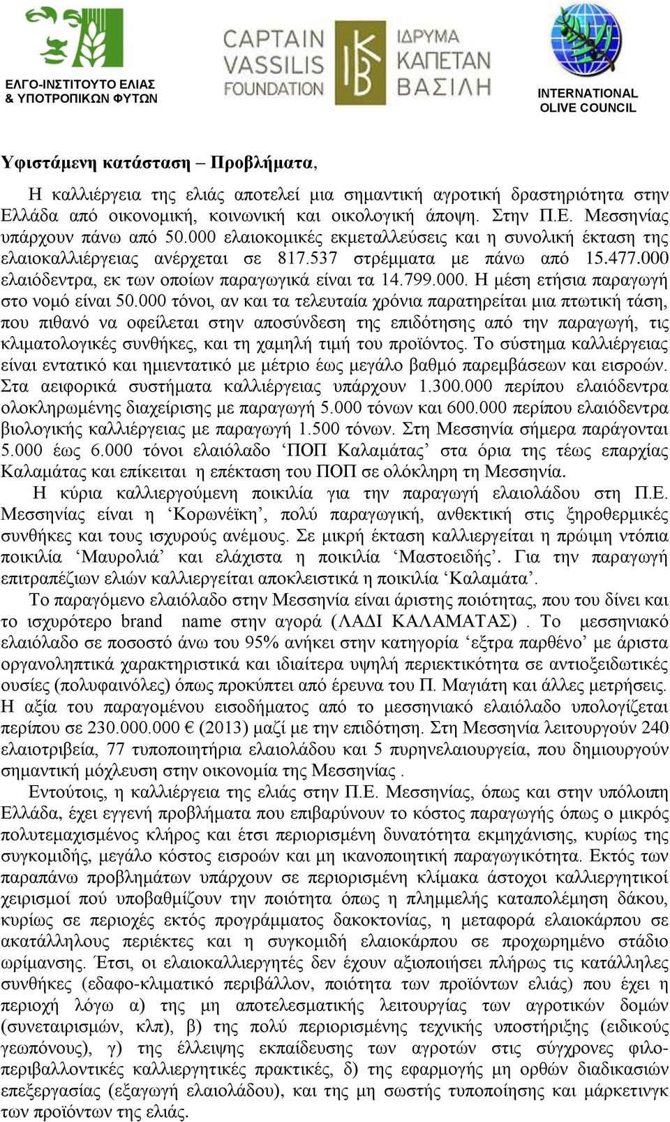 000 τόνοι, αν και τα τελευταία χρόνια παρατηρείται μια πτωτική τάση, που πιθανό να οφείλεται στην αποσύνδεση της επιδότησης από την παραγωγή, τις κλιματολογικές συνθήκες, και τη χαμηλή τιμή του