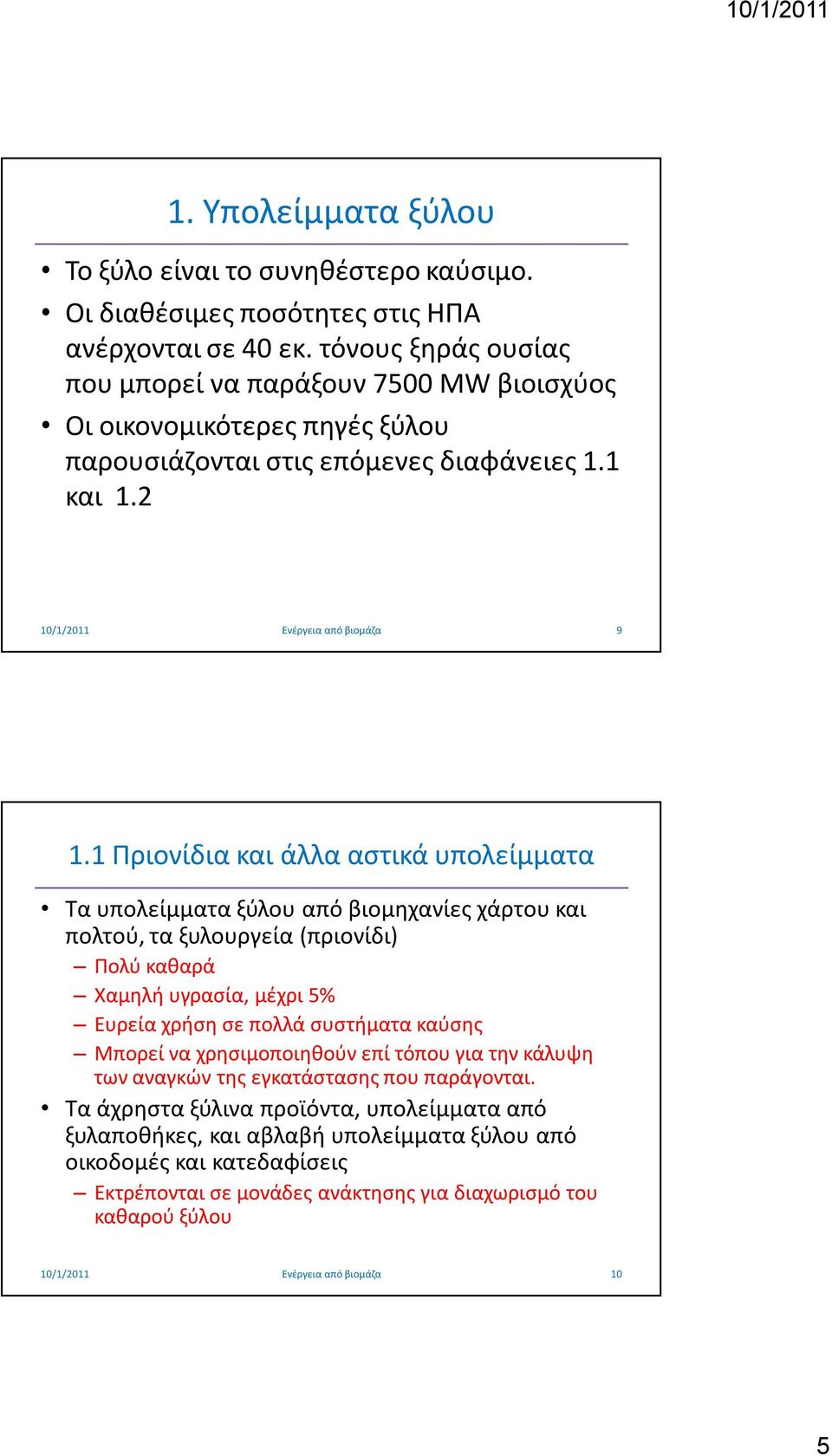 1 Πριονίδια και άλλα αστικά υπολείμματα Τα υπολείμματα ξύλου από βιομηχανίες χάρτου και πολτού, τα ξυλουργεία (πριονίδι) Πολύ καθαρά Χαμηλή υγρασία, μέχρι 5% Ευρεία χρήση σε πολλά