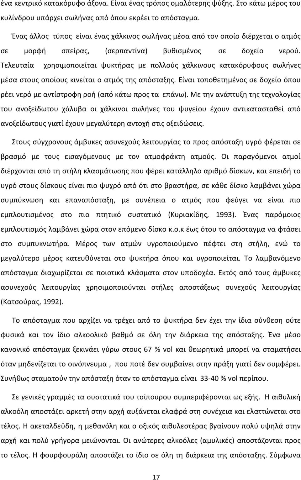 Τελευταία χρησιμοποιείται ψυκτήρας με πολλούς χάλκινους κατακόρυφους σωλήνες μέσα στους οποίους κινείται ο ατμός της απόσταξης.