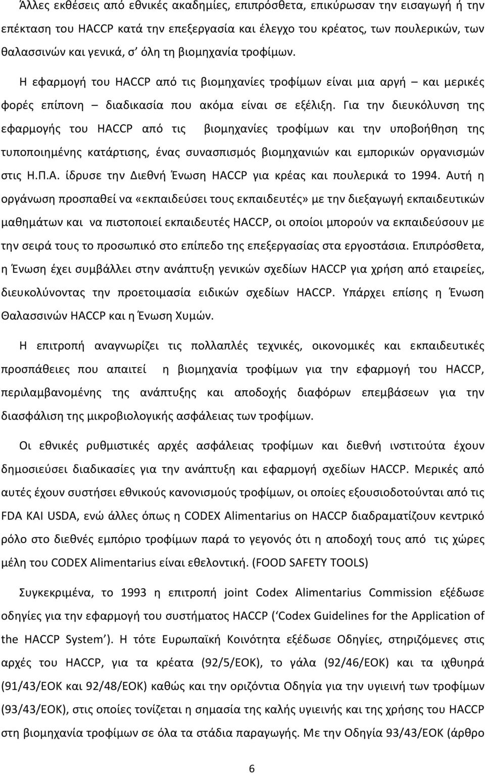 Για την διευκόλυνση της εφαρμογής του ΗΑCCP από τις βιομηχανίες τροφίμων και την υποβοήθηση της τυποποιημένης κατάρτισης, ένας συνασπισμός βιομηχανιών και εμπορικών οργανισμών στις Η.Π.Α. ίδρυσε την Διεθνή Ένωση HACCP για κρέας και πουλερικά το 1994.