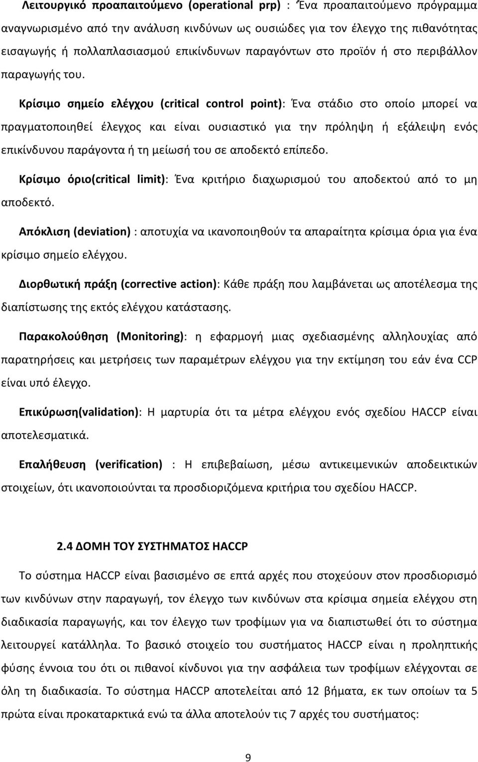 Κρίσιμο σημείο ελέγχου (critical control point): Ένα στάδιο στο οποίο μπορεί να πραγματοποιηθεί έλεγχος και είναι ουσιαστικό για την πρόληψη ή εξάλειψη ενός επικίνδυνου παράγοντα ή τη μείωσή του σε