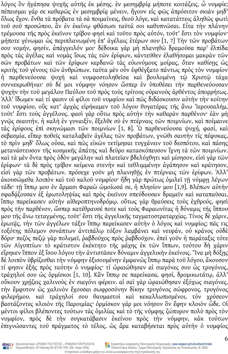 Εἶτα τὴν πλάνην τρέμουσα τῆς πρὸς ἐκεῖνον τρίβου φησὶ καὶ τοῦτο πρὸς αὐτόν, τοῦτ' ἔστι τὸν νυμφίον μήποτε γένωμαι ὡς περιπλανωμένη ἐπ' ἀγέλαις ἑτέρων σου [1, 7] Τὴν τῶν προβάτων σου νομήν, φησίν,