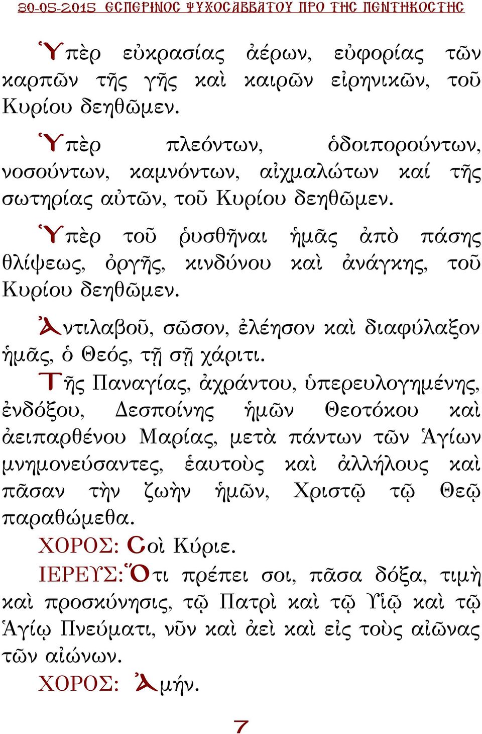 Ὑπὲρ τοῦ ῥυσθῆναι ἡμᾶς ἀπὸ πάσης θλίψεως, ὀργῆς, κινδύνου καὶ ἀνάγκης, τοῦ Κυρίου δεηθῶμεν. Ἀντιλαβοῦ, σῶσον, ἐλέησον καὶ διαφύλαξον ἡμᾶς, ὁ Θεός, τῇ σῇ χάριτι.