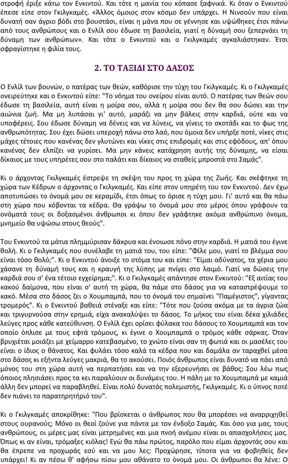 των ανθρώπων». Και τότε ο Ενκιντού και ο Γκιλγκαμές αγκαλιάστηκαν. Έτσι σφραγίστηκε η φιλία τους. 2. ΤΟ ΤΑΞΙΔΙ ΣΤΟ ΔΑΣΟΣ Ο Ενλίλ των βουνών, ο πατέρας των θεών, καθόρισε την τύχη του Γκιλγκαμές.