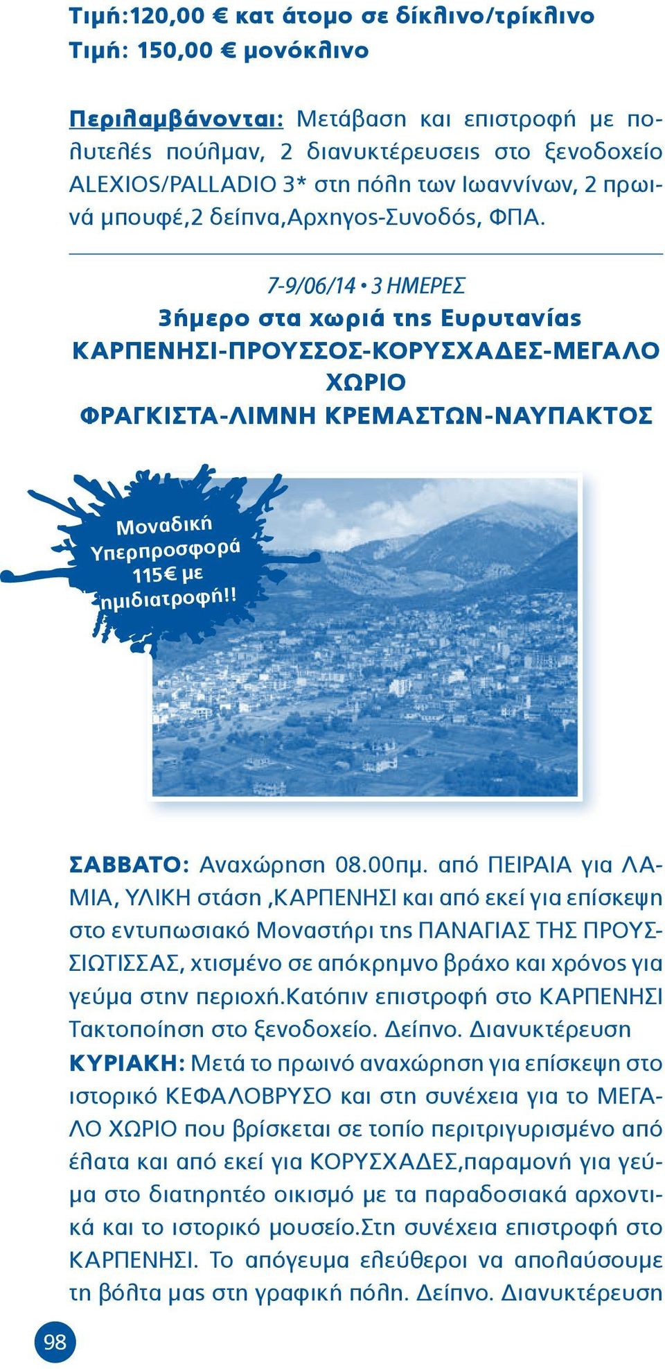 7-9/06/14 3 ΗΜΕΡΕΣ 3ήμερο στα χωριά της Ευρυτανίας ΚΑΡΠΕΝΗΣΙ-ΠΡΟΥΣΣΟΣ-ΚΟΡΥΣΧΑΔΕΣ-ΜΕΓΑΛΟ ΧΩΡΙΟ ΦΡΑΓΚΙΣΤΑ-ΛΙΜΝΗ ΚΡΕΜΑΣΤΩΝ-ΝΑΥΠΑΚΤΟΣ Μοναδική Υπερπροσφορά 115 με ημιδιατροφή!! 98 ΣΑΒΒΑΤΟ: Αναχώρηση 08.