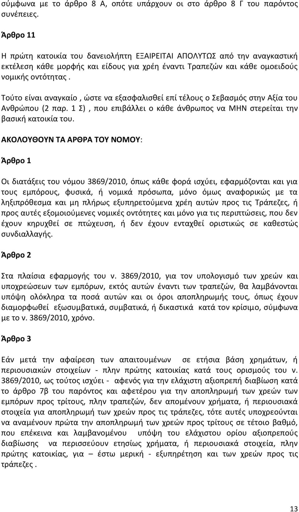 Τούτο είναι αναγκαίο, ώστε να εξασφαλισθεί επί τέλους ο Σεβασμός στην Αξία του Ανθρώπου (2 παρ. 1 Σ), που επιβάλλει ο κάθε άνθρωπος να ΜΗΝ στερείται την βασική κατοικία του.