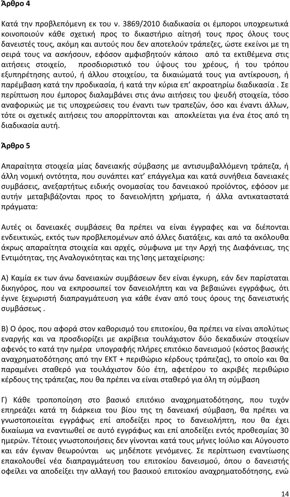 σειρά τους να ασκήσουν, εφόσον αμφισβητούν κάποιο από τα εκτιθέμενα στις αιτήσεις στοιχείο, προσδιοριστικό του ύψους του χρέους, ή του τρόπου εξυπηρέτησης αυτού, ή άλλου στοιχείου, τα δικαιώματά τους