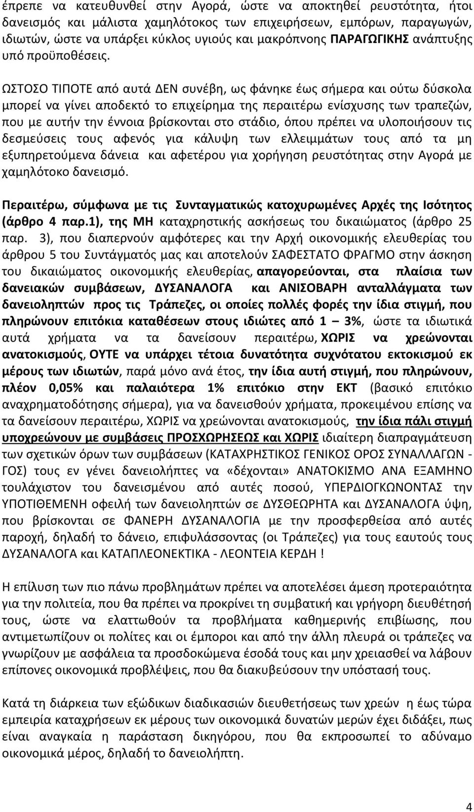 ΩΣΤΟΣΟ ΤΙΠΟΤΕ από αυτά ΔΕΝ συνέβη, ως φάνηκε έως σήμερα και ούτω δύσκολα μπορεί να γίνει αποδεκτό το επιχείρημα της περαιτέρω ενίσχυσης των τραπεζών, που με αυτήν την έννοια βρίσκονται στο στάδιο,