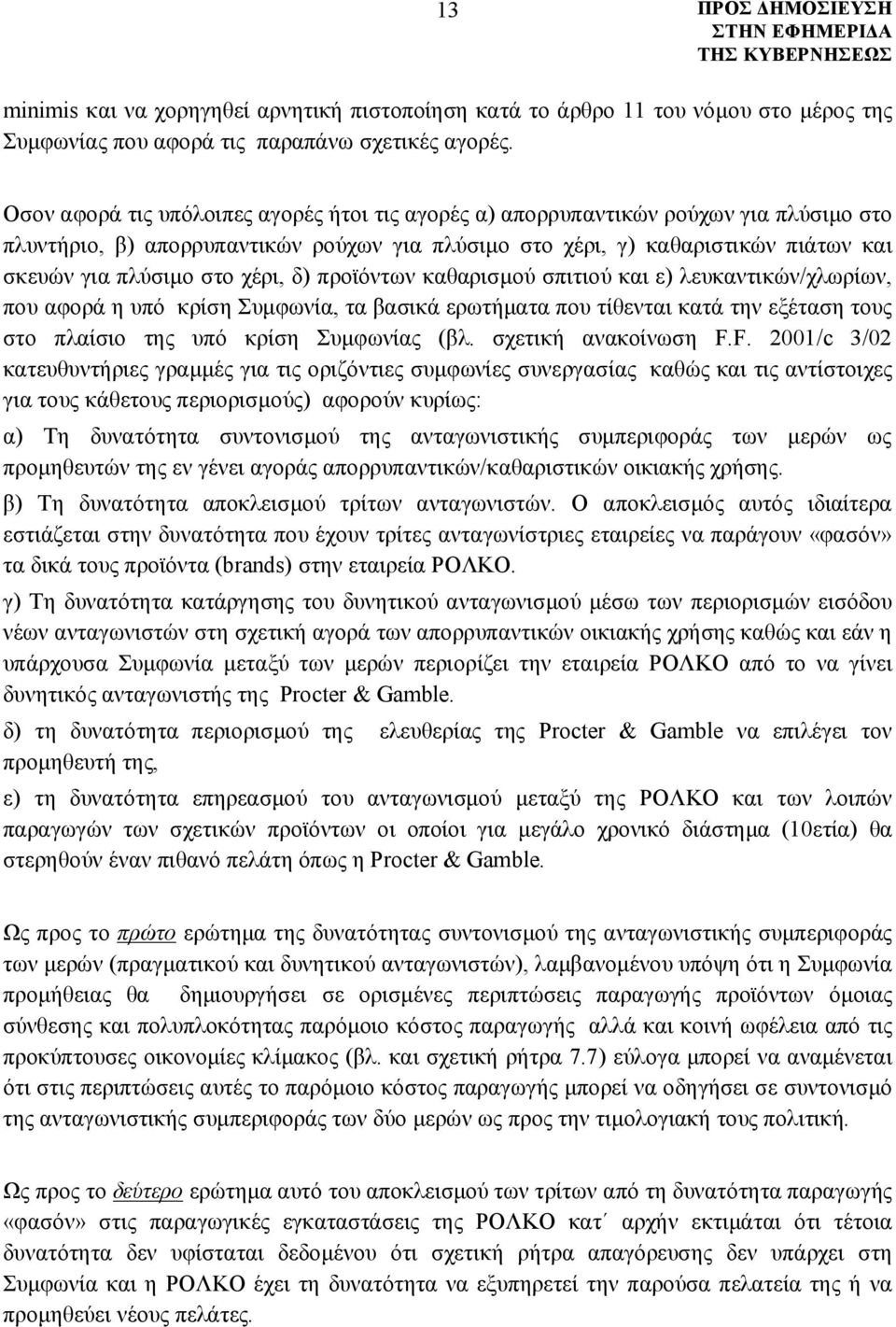 χέρι, δ) προϊόντων καθαρισμού σπιτιού και ε) λευκαντικών/χλωρίων, που αφορά η υπό κρίση Συμφωνία, τα βασικά ερωτήματα που τίθενται κατά την εξέταση τους στο πλαίσιο της υπό κρίση Συμφωνίας (βλ.