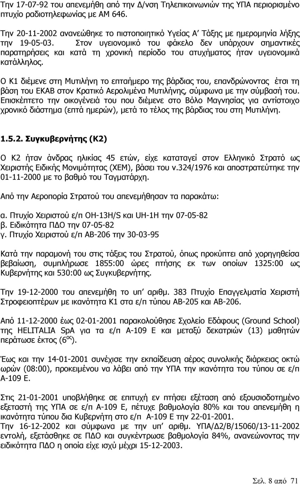 Στον υγειονοµικό του φάκελο δεν υπάρχουν σηµαντικές παρατηρήσεις και κατά τη χρονική περίοδο του ατυχήµατος ήταν υγειονοµικά κατάλληλος.