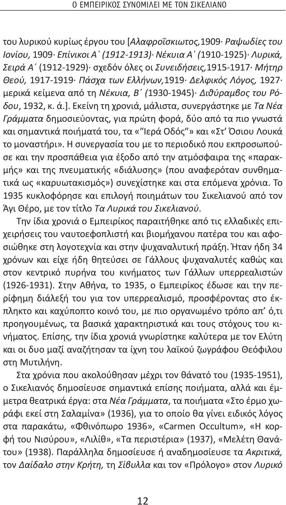 Εκείνη τη χρονιά, μάλιστα, συνεργάστηκε με Τα Νέα Γράμματα δημοσιεύοντας, για πρώτη φορά, δύο από τα πιο γνωστά και σημαντικά ποιήματά του, τα «Ιερά Οδός» και «Στ Όσιου Λουκά το μοναστήρι».