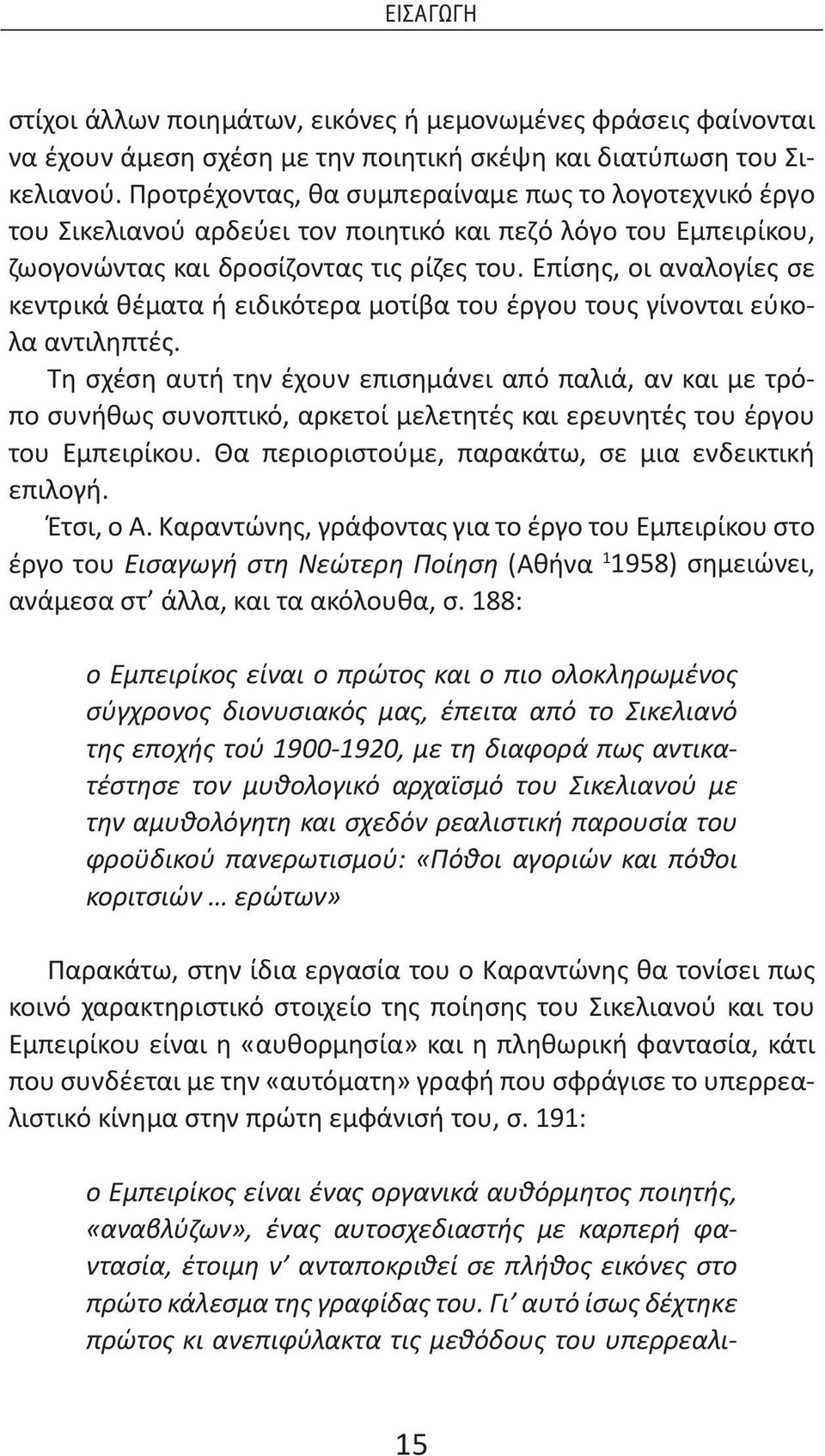 Επίσης, οι αναλογίες σε κεντρικά θέματα ή ειδικότερα μοτίβα του έργου τους γίνονται εύκολα αντιληπτές.