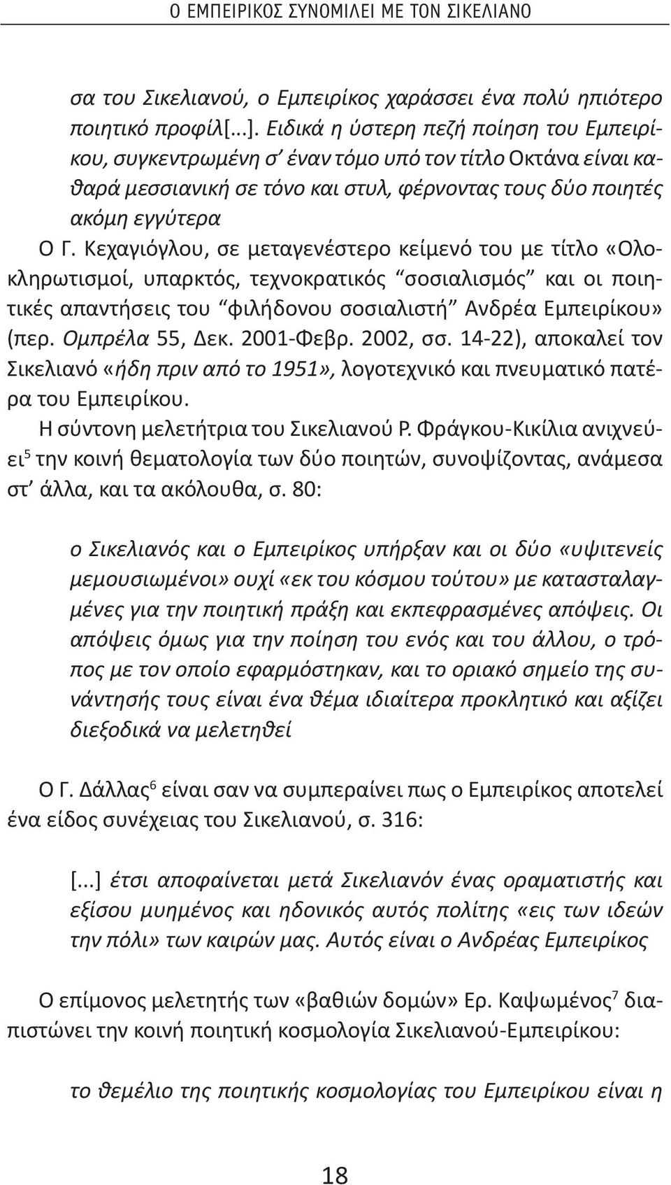 Κεχαγιόγλου, σε μεταγενέστερο κείμενό του με τίτλο «Ολοκληρωτισμοί, υπαρκτός, τεχνοκρατικός σοσιαλισμός και οι ποιητικές απαντήσεις του φιλήδονου σοσιαλιστή Ανδρέα Εμπειρίκου» (περ. Ομπρέλα 55, Δεκ.