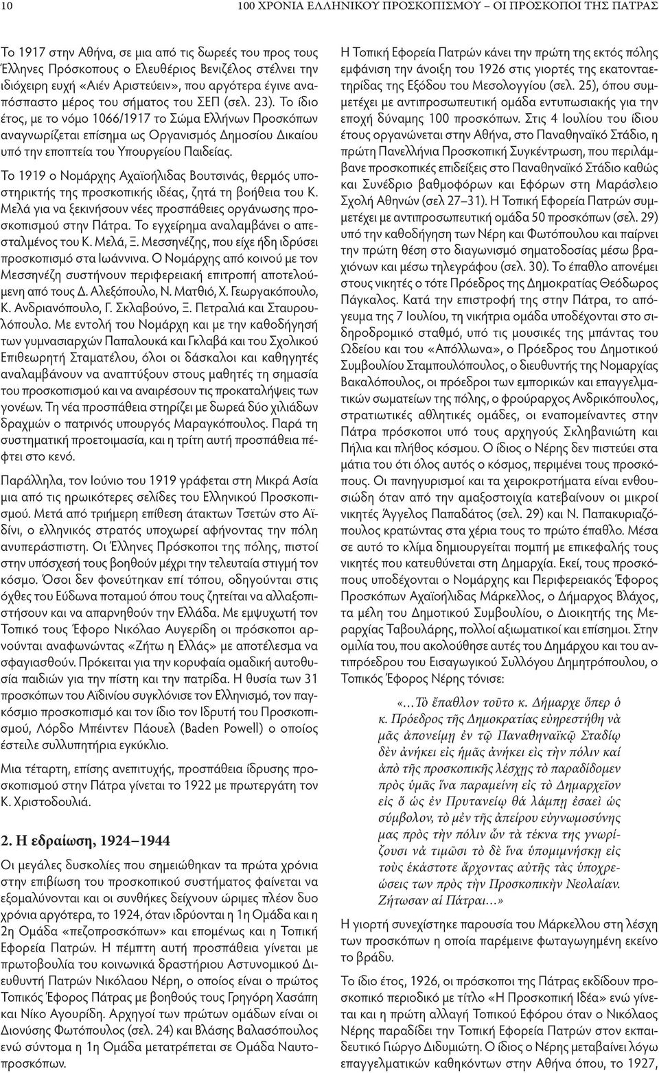 Το ίδιο έτος, με το νόμο 1066/1917 το Σώμα Ελλήνων Προσκόπων αναγνωρίζεται επίσημα ως Οργανισμός Δημοσίου Δικαίου υπό την εποπτεία του Υπουργείου Παιδείας.