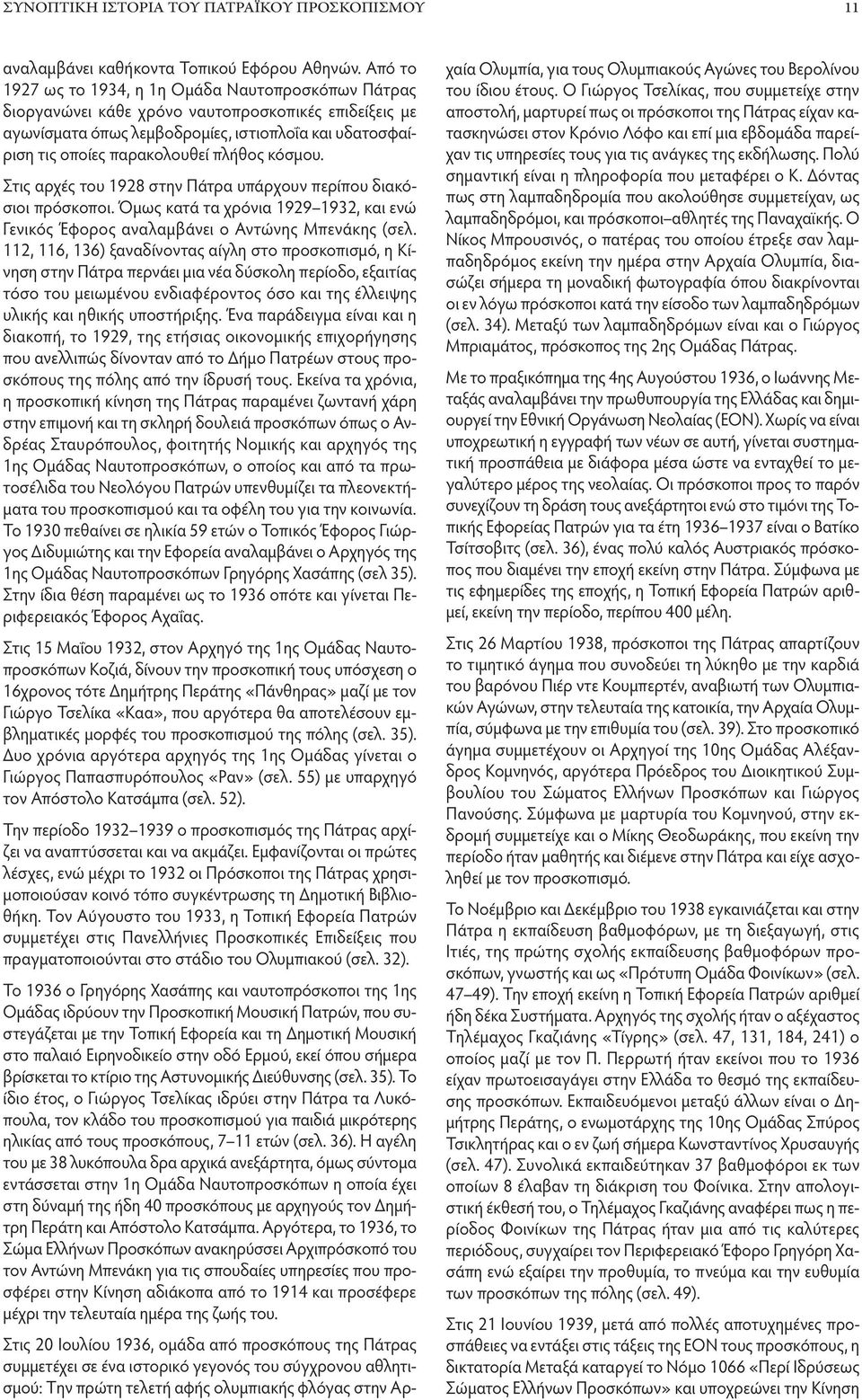 πλήθος κόσμου. Στις αρχές του 1928 στην Πάτρα υπάρχουν περίπου διακόσιοι πρόσκοποι. Όμως κατά τα χρόνια 1929 1932, και ενώ Γενικός Έφορος αναλαμβάνει ο Αντώνης Μπενάκης (σελ.