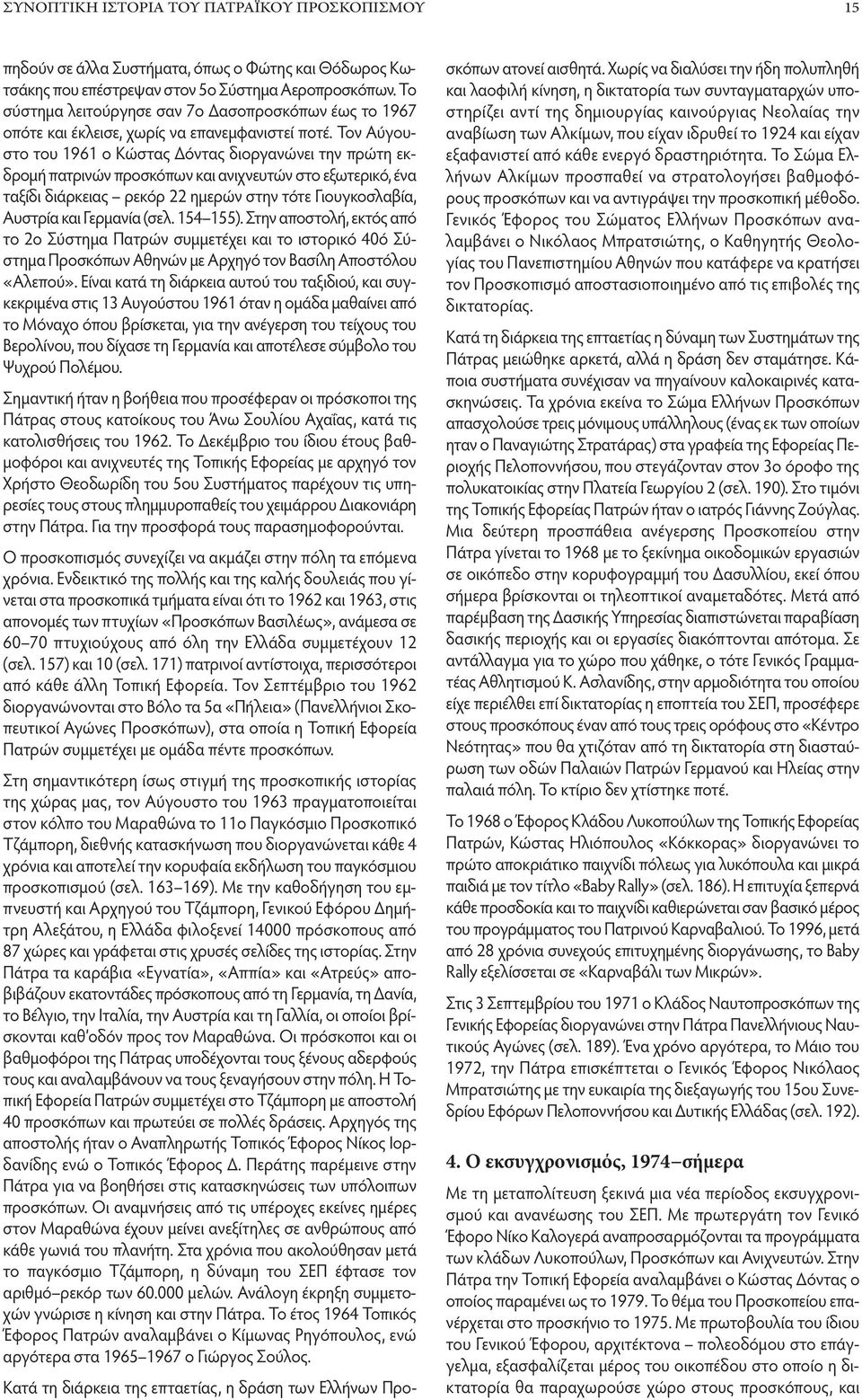 Τον Αύγουστο του 1961 ο Κώστας Δόντας διοργανώνει την πρώτη εκδρομή πατρινών προσκόπων και ανιχνευτών στο εξωτερικό, ένα ταξίδι διάρκειας ρεκόρ 22 ημερών στην τότε Γιουγκοσλαβία, Αυστρία και Γερμανία