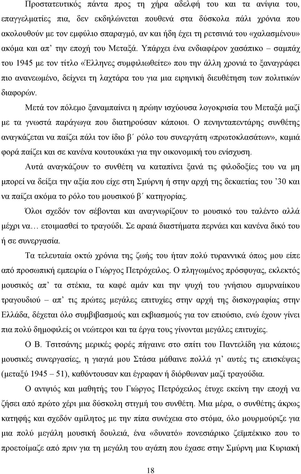Υπάρχει ένα ενδιαφέρον χασάπικο σαμπάχ του 1945 με τον τίτλο «Έλληνες συμφιλιωθείτε» που την άλλη χρονιά το ξαναγράφει πιο ανανεωμένο, δείχνει τη λαχτάρα του για μια ειρηνική διευθέτηση των πολιτικών