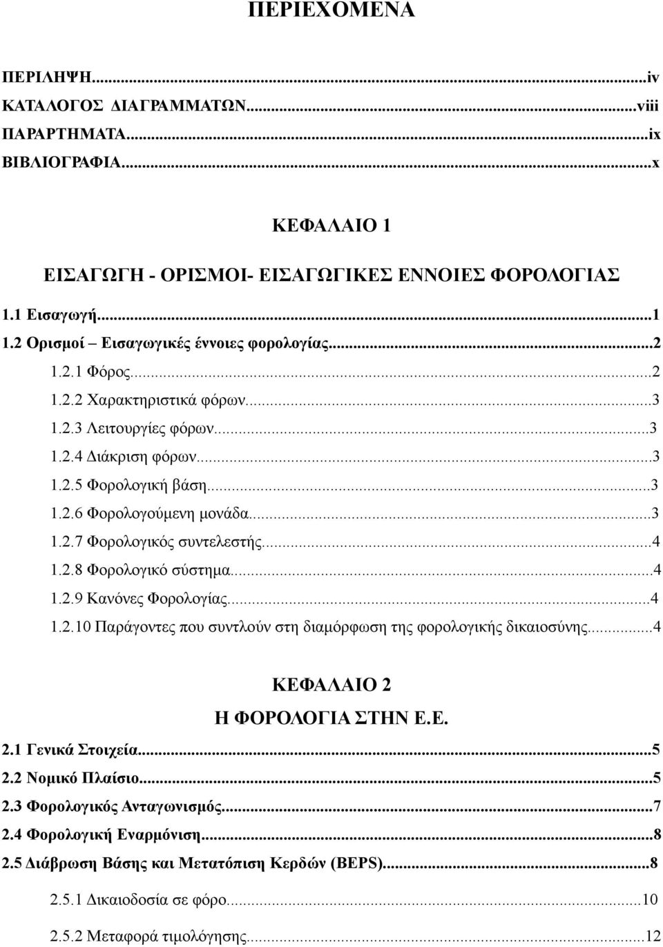 ..3 1.2.7 Φορολογικός συντελεστής...4 1.2.8 Φορολογικό σύστημα...4 1.2.9 Κανόνες Φορολογίας...4 1.2.10 Παράγοντες που συντλούν στη διαμόρφωση της φορολογικής δικαιοσύνης.