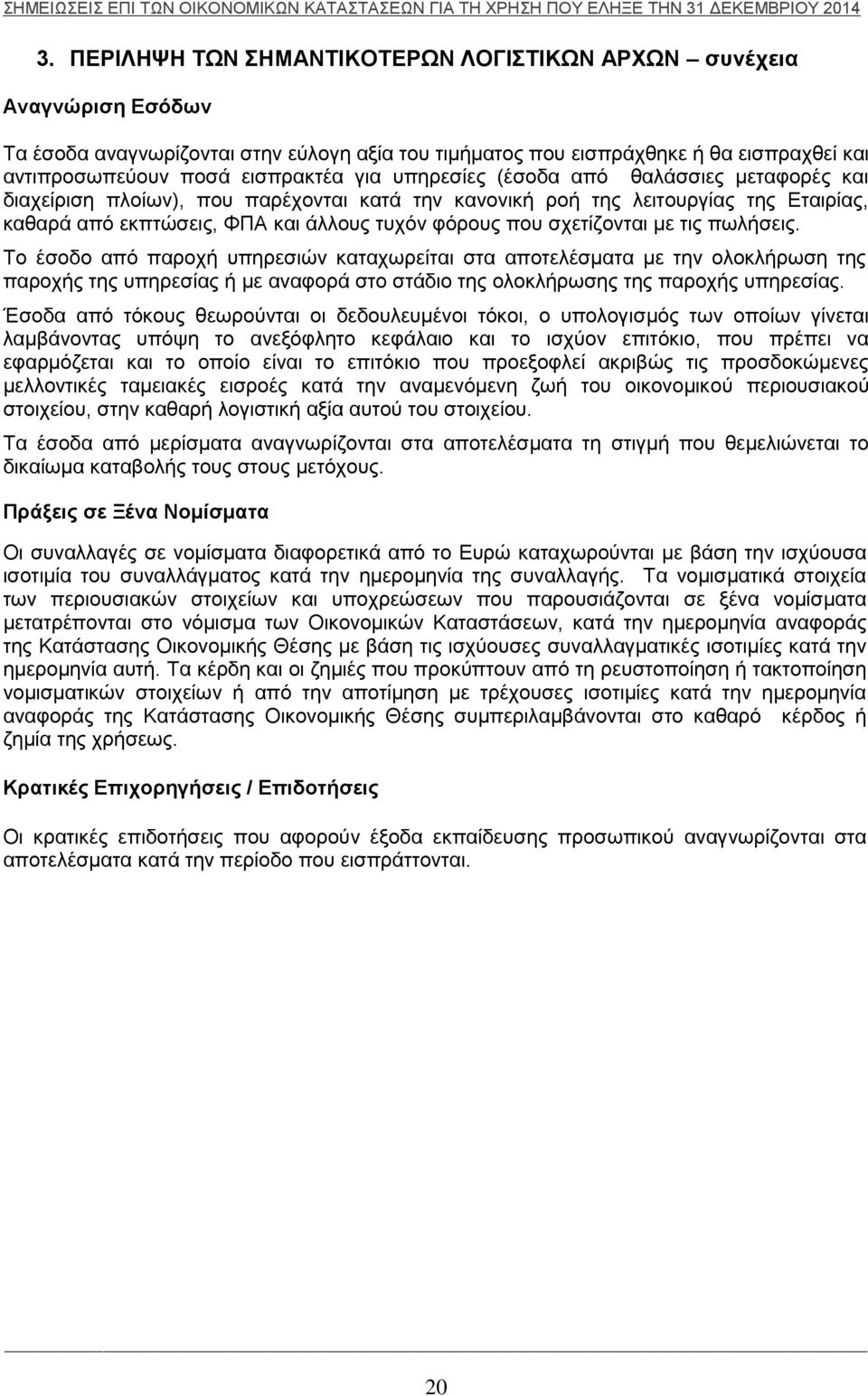 σχετίζονται με τις πωλήσεις. Το έσοδο από παροχή υπηρεσιών καταχωρείται στα αποτελέσματα με την ολοκλήρωση της παροχής της υπηρεσίας ή με αναφορά στο στάδιο της ολοκλήρωσης της παροχής υπηρεσίας.