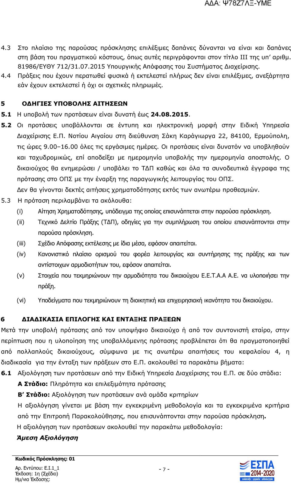 5 Ο ΗΓΙΕΣ ΥΠΟΒΟΛΗΣ ΑΙΤΗΣΕΩΝ 5.1 Η υποβολή των προτάσεων είναι δυνατή έως 24.08.2015. 5.2 Οι προτάσεις υποβάλλονται σε έντυπη και ηλεκτρονική µορφή στην Ειδική Υπηρεσία ιαχείρισης Ε.Π. Νοτίου Αιγαίου στη διεύθυνση Σάκη Καράγιωργα 22, 84100, Ερµούπολη, τις ώρες 9.