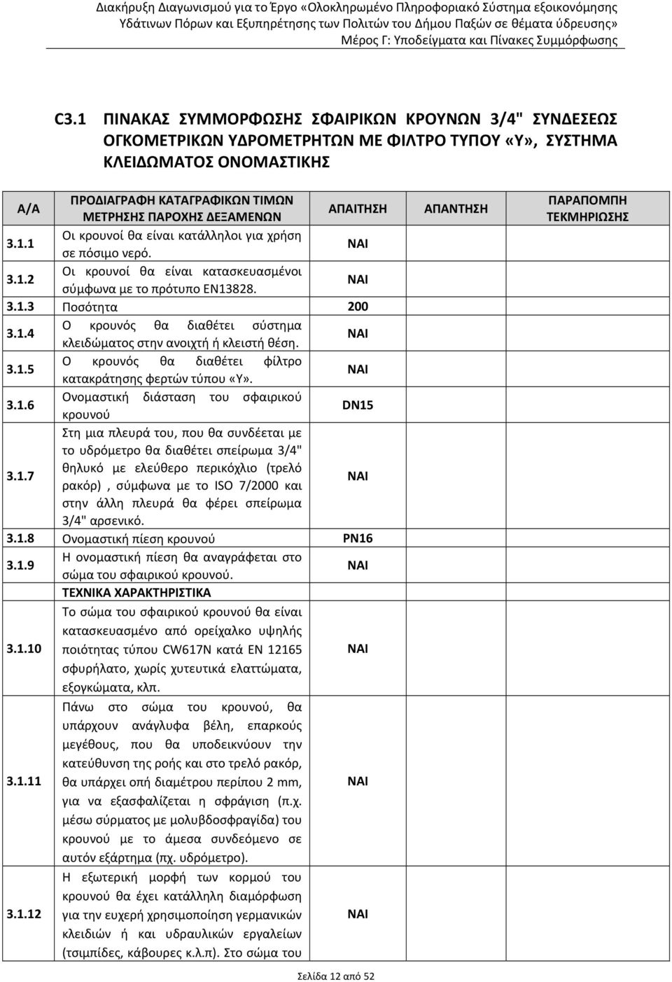 3.1.5 Ο κρουνός θα διαθέτει φίλτρο κατακράτησης φερτών τύπου «Υ». 3.1.6 Ονομαστική διάσταση του σφαιρικού κρουνού DN15 Στη μια πλευρά του, που θα συνδέεται με το υδρόμετρο θα διαθέτει σπείρωμα 3/4" 3.