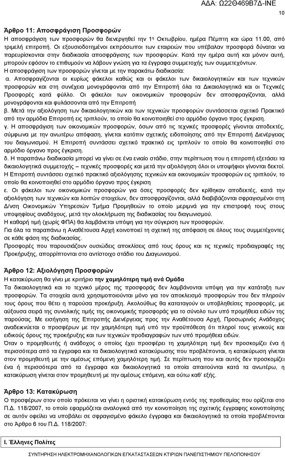 Κατά την ημέρα αυτή και μόνον αυτή, μπορούν εφόσον το επιθυμούν να λάβουν γνώση για τα έγγραφα συμμετοχής των συμμετεχόντων. Η αποσφράγιση των προσφορών γίνεται με την παρακάτω διαδικασία: α.