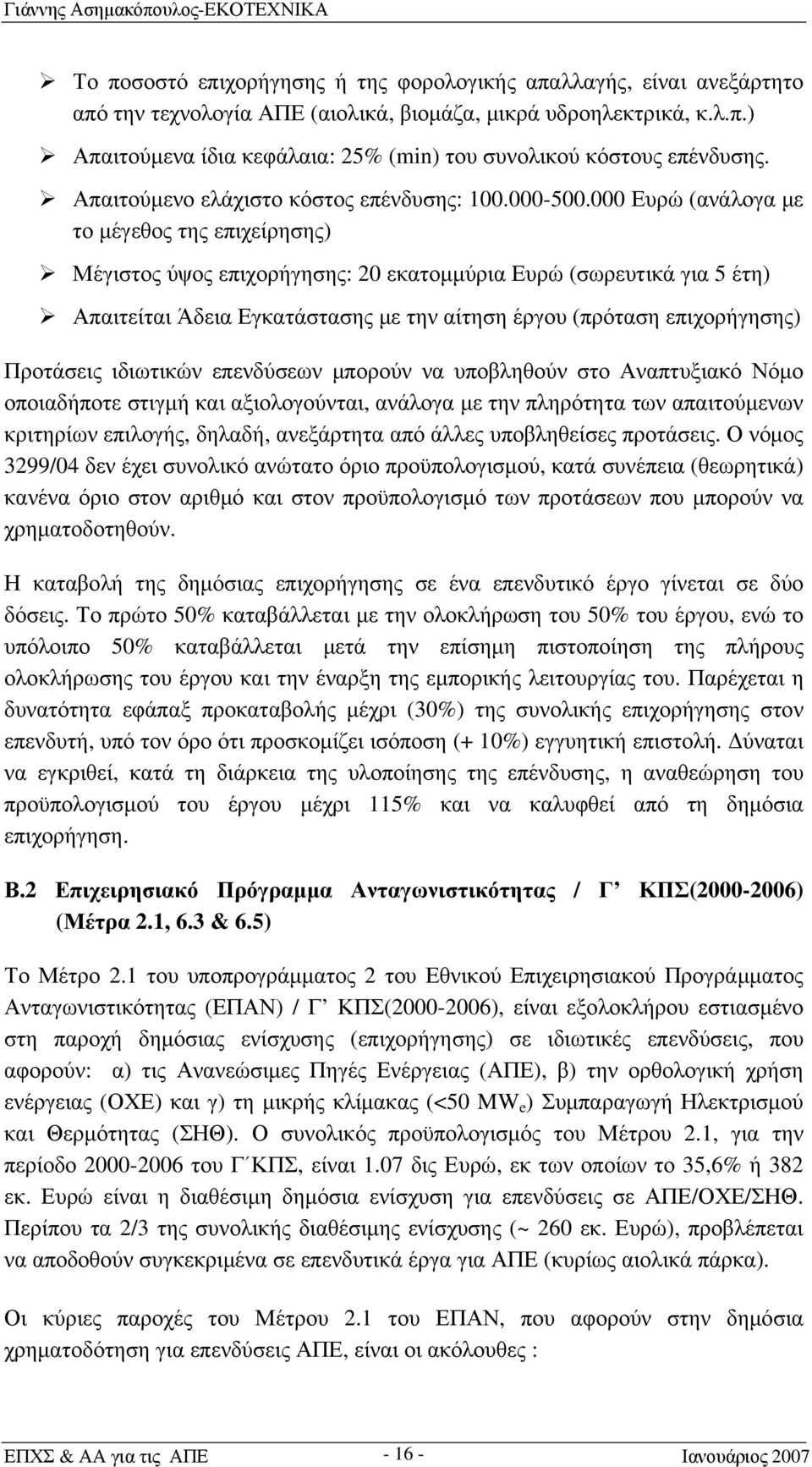 000 Ευρώ (ανάλογα με το μέγεθος της επιχείρησης) Μέγιστος ύψος επιχορήγησης: 20 εκατομμύρια Ευρώ (σωρευτικά για 5 έτη) Απαιτείται Άδεια Εγκατάστασης με την αίτηση έργου (πρόταση επιχορήγησης)