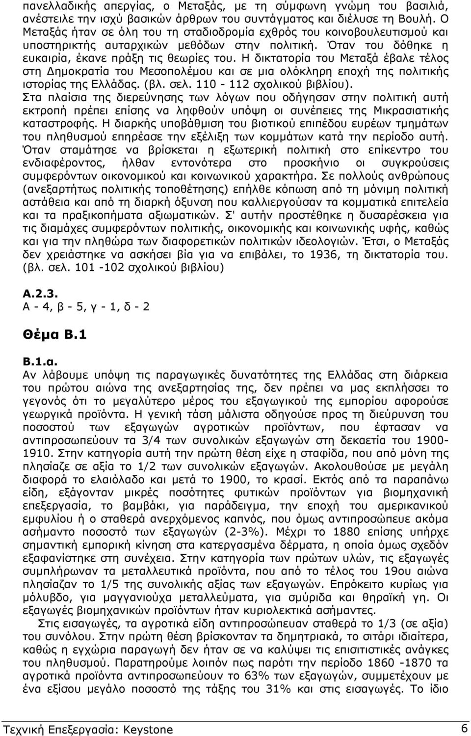 Η δικτατορία του Μεταξά έβαλε τέλος στη ηµοκρατία του Μεσοπολέµου και σε µια ολόκληρη εποχή της πολιτικής ιστορίας της Ελλάδας. (βλ. σελ. 110-112 σχολικού βιβλίου).