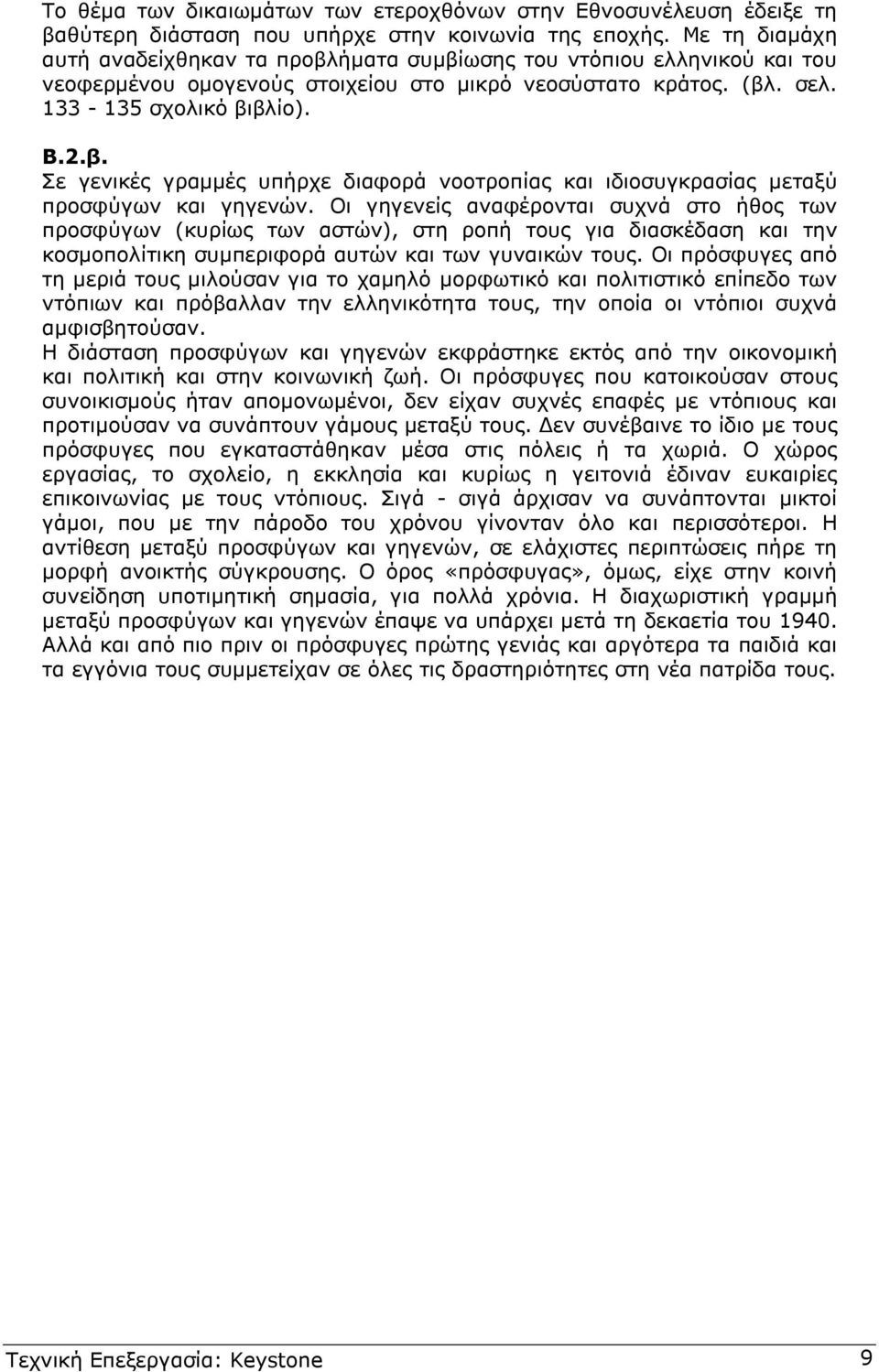 Οι γηγενείς αναφέρονται συχνά στο ήθος των προσφύγων (κυρίως των αστών), στη ροπή τους για διασκέδαση και την κοσµοπολίτικη συµπεριφορά αυτών και των γυναικών τους.