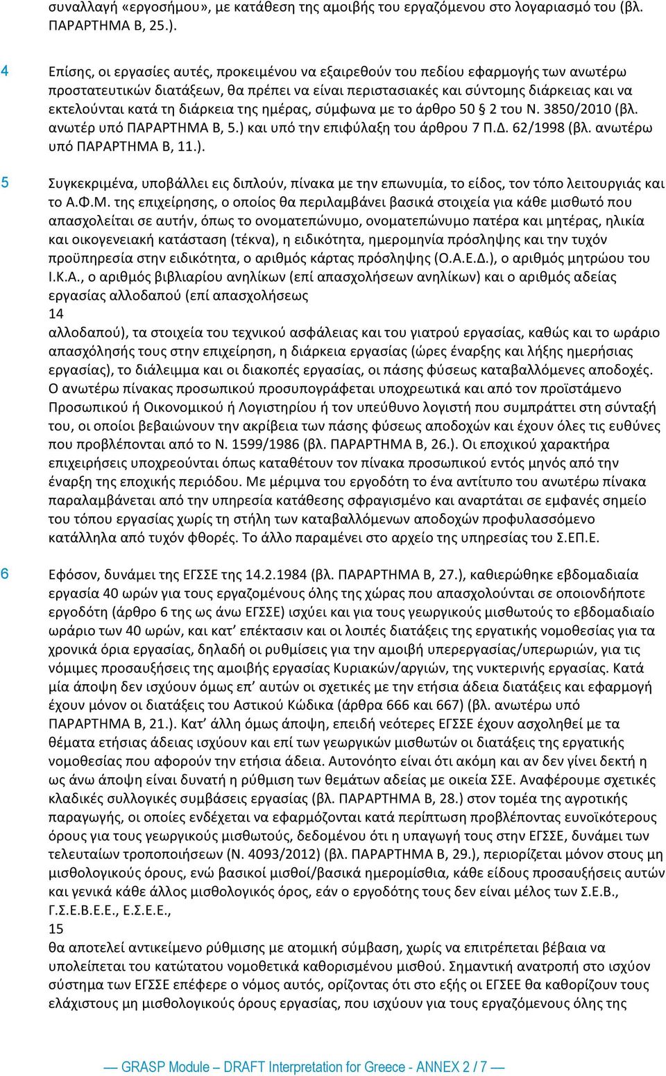 διάρκεια της ημέρας, σύμφωνα με το άρθρο 50 2 του Ν. 3850/2010 (βλ. ανωτέρ υπό ΠΑΡΑΡΤΗΜΑ Β, 5.) και υπό την επιφύλαξη του άρθρου 7 Π.Δ. 62/1998 (βλ. ανωτέρω υπό ΠΑΡΑΡΤΗΜΑ Β, 11.). 5 Συγκεκριμένα, υποβάλλει εις διπλούν, πίνακα με την επωνυμία, το είδος, τον τόπο λειτουργιάς και το Α.