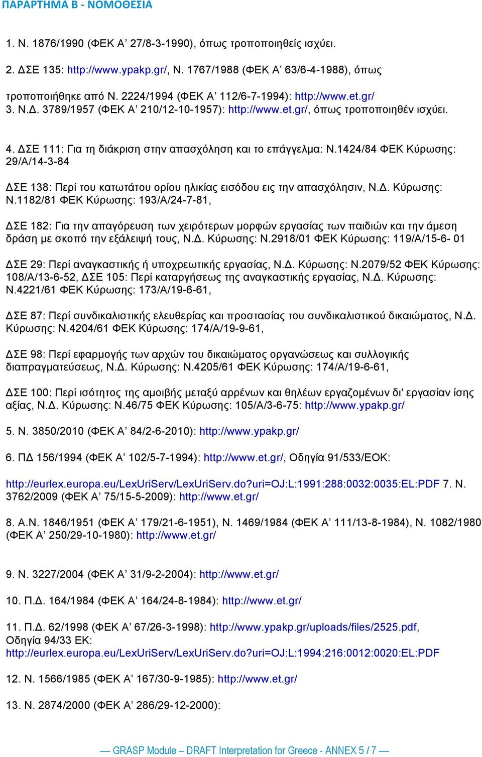 ΔΣΕ 111: Για τη διάκριση στην απασχόληση και το επάγγελµα: Ν.1424/84 ΦΕΚ Κύρωσης: 29/Α/14-3-84 ΔΣΕ 138: Περί του κατωτάτου ορίου ηλικίας εισόδου εις την απασχόλησιν, Ν.Δ. Κύρωσης: Ν.