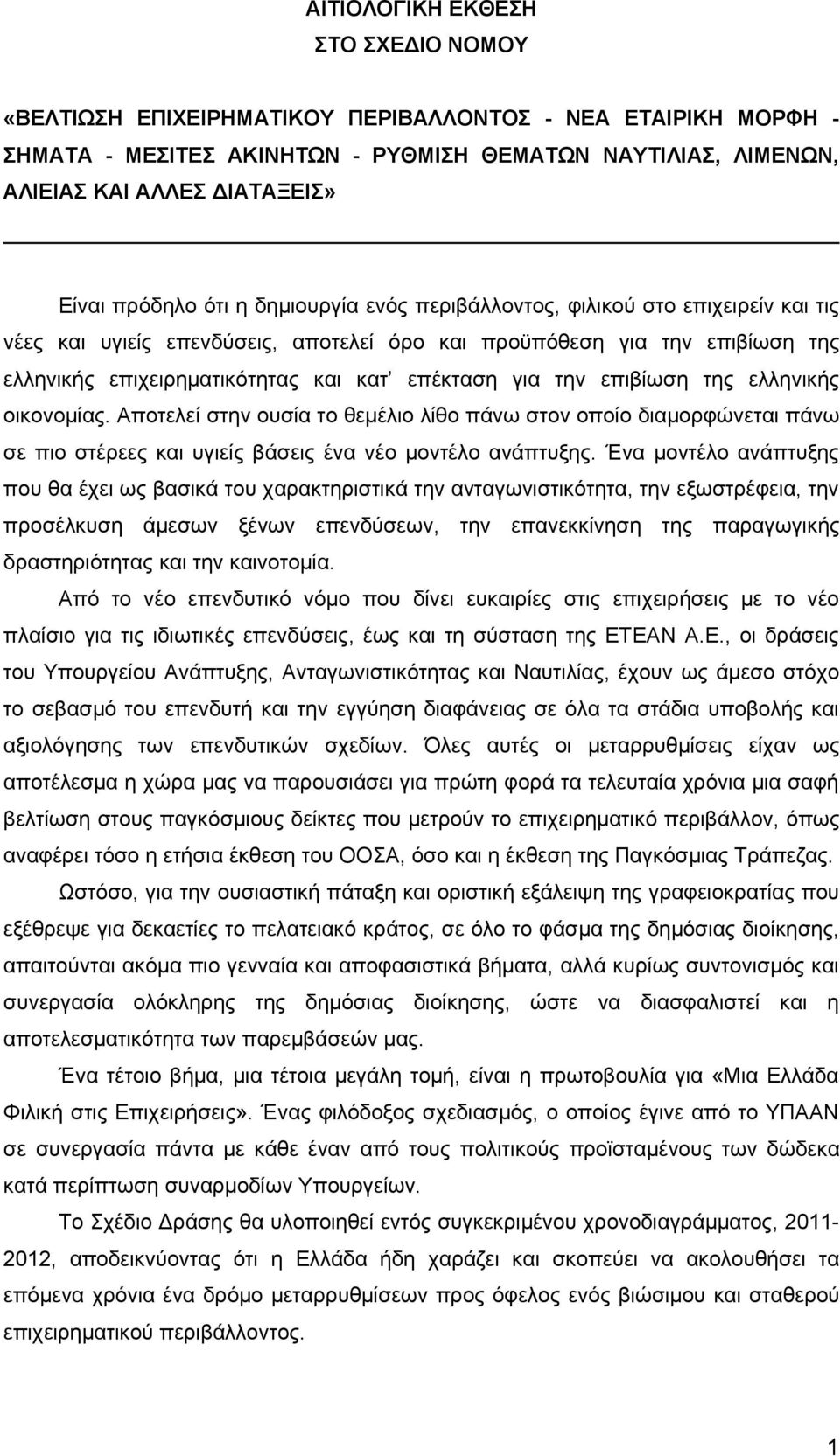 για την επιβίωση της ελληνικής οικονομίας. Αποτελεί στην ουσία τo θεμέλιo λίθο πάνω στoν οποίο διαμορφώνεται πάνω σε πιο στέρεες και υγιείς βάσεις ένα νέο μοντέλο ανάπτυξης.