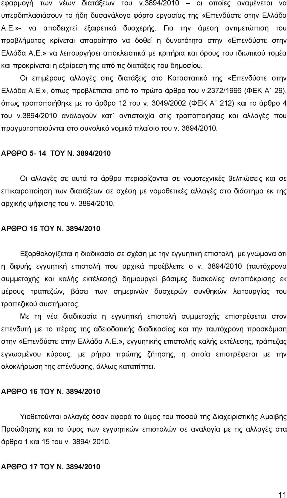 ενδύστε στην Ελλάδα Α.Ε.» να λειτουργήσει αποκλειστικά με κριτήρια και όρους του ιδιωτικού τομέα και προκρίνεται η εξαίρεση της από τις διατάξεις του δημοσίου.