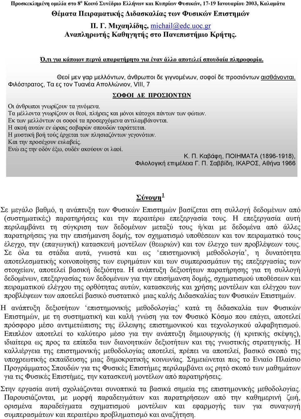 Θεοί μεν γαρ μελλόντων, άνθρωποι δε γιγνομένων, σοφοί δε προσιόντων αισθάνονται. Φιλόστρατος, Τα ες τον Τυανέα Απολλώνιον, VIII, 7 ΣΟΦΟΙ ΔΕ ΠΡΟΣΙΟΝΤΩΝ Οι άνθρωποι γνωρίζουν τα γινόμενα.