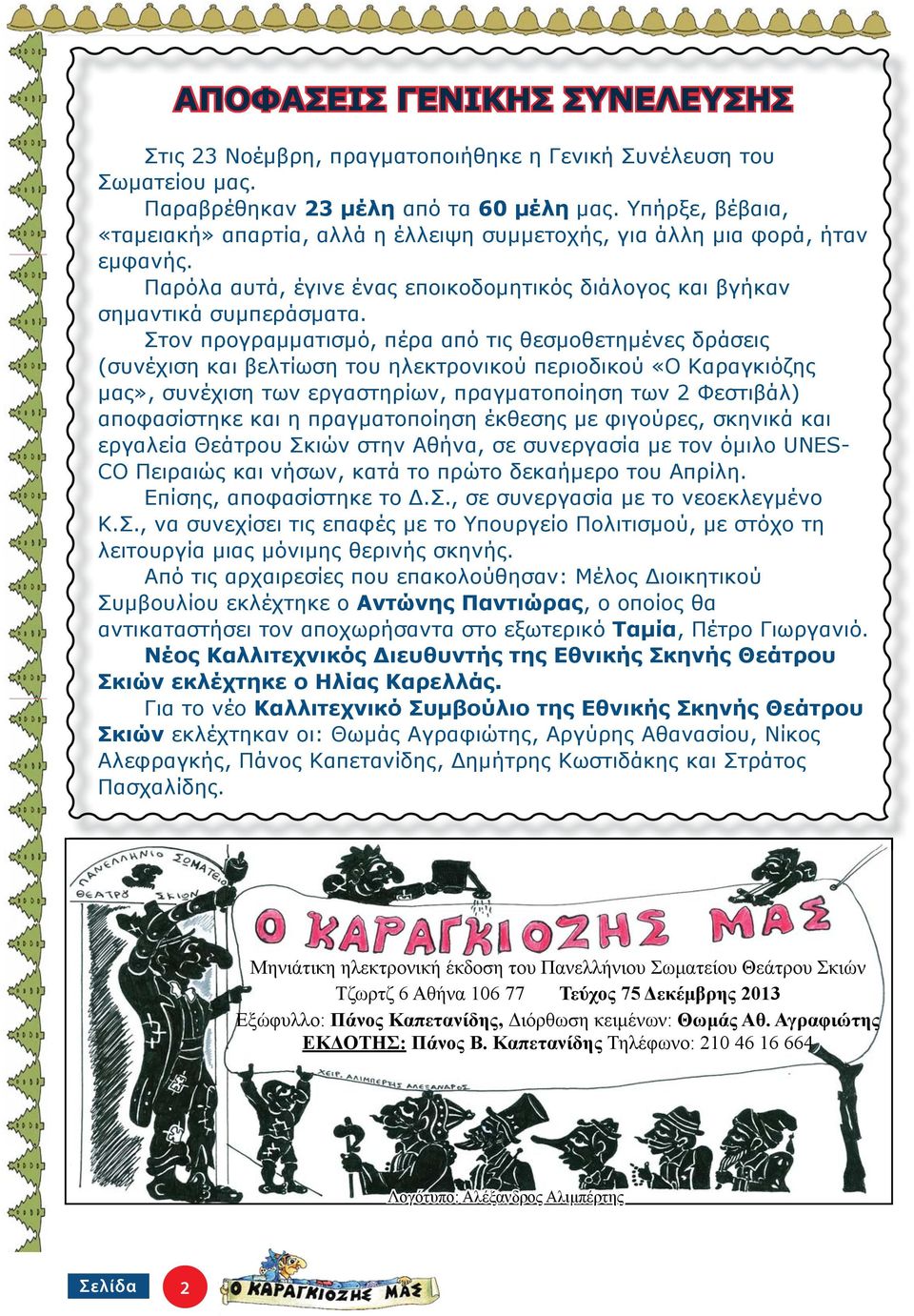 Στον προγραμματισμό, πέρα από τις θεσμοθετημένες δράσεις (συνέχιση και βελτίωση του ηλεκτρονικού περιοδικού «Ο Καραγκιόζης μας», συνέχιση των εργαστηρίων, πραγματοποίηση των 2 Φεστιβάλ) αποφασίστηκε