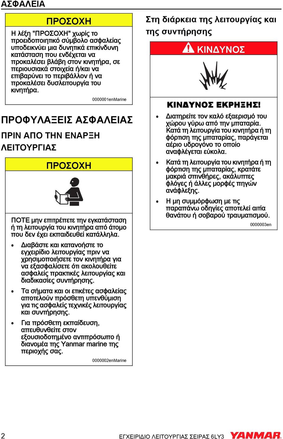 0000001enMarine ΠΡΟΦΥΛΑΞΕΙΣ ΑΣΦΑΛΕΙΑΣ ΠΡΙΝ ΑΠΟ ΤΗΝ ΕΝΑΡΞΗ ΛΕΙΤΟΥΡΓΙΑΣ ΠΟΤΕ μην επιτρέπετε την εγκατάσταση ή τη λειτουργία του κινητήρα από άτομο που δεν έχει εκπαιδευθεί κατάλληλα.