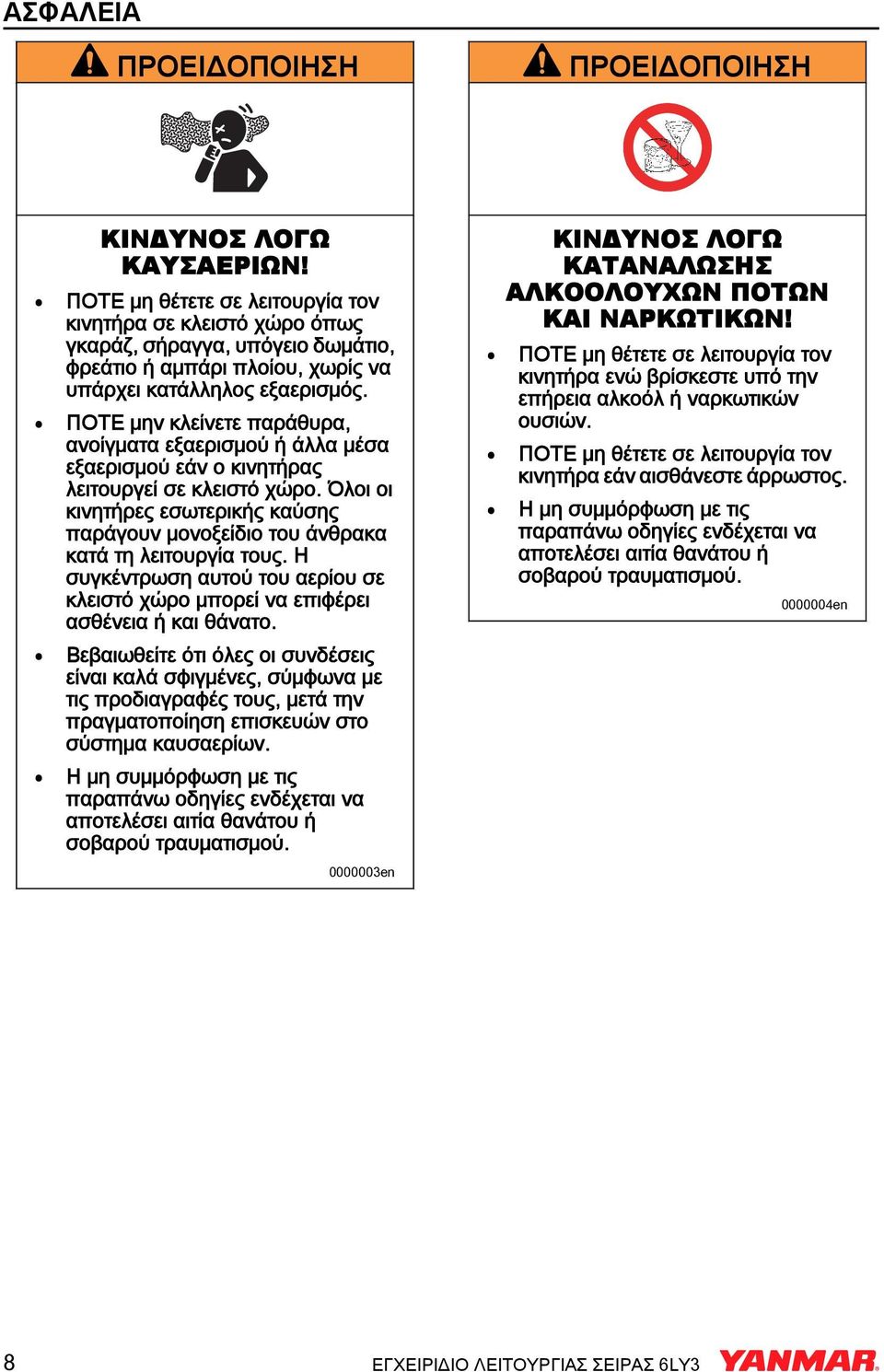 ΠΟΤΕ μην κλείνετε παράθυρα, ανοίγματα εξαερισμού ή άλλα μέσα εξαερισμού εάν ο κινητήρας λειτουργεί σε κλειστό χώρο.