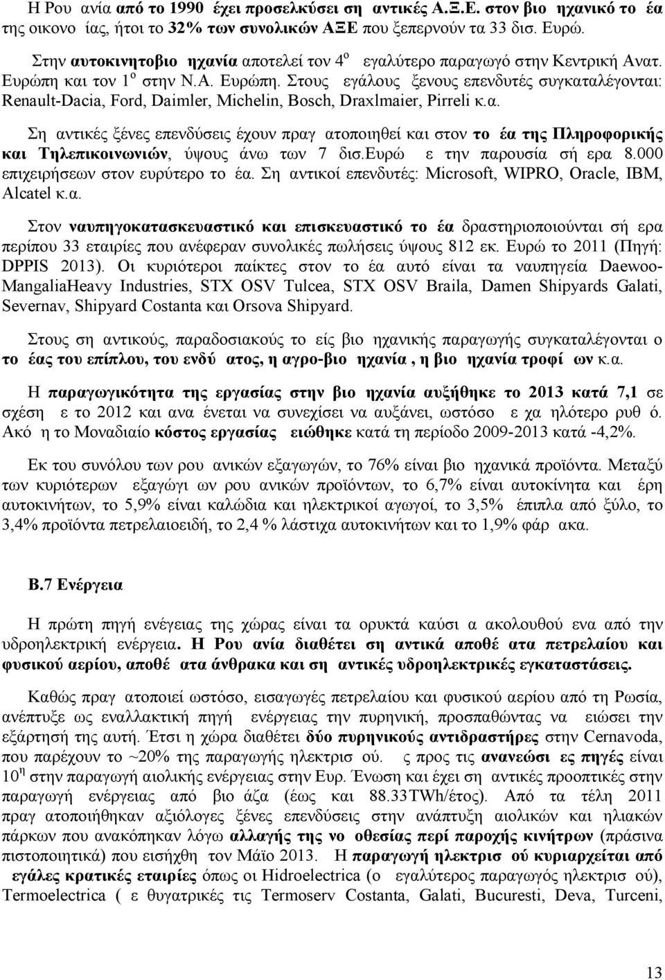 και τον 1 ο στην Ν.Α. Ευρώπη. Στους μεγάλους ξενους επενδυτές συγκαταλέγονται: Renault-Dacia, Ford, Daimler, Michelin, Bosch, Draxlmaier, Pirreli κ.α. Σημαντικές ξένες επενδύσεις έχουν πραγματοποιηθεί και στον τομέα της Πληροφορικής και Τηλεπικοινωνιών, ύψους άνω των 7 δισ.