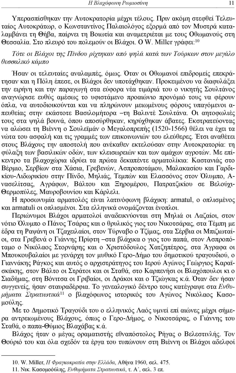 Στο πλευρό του πολεμούν οι Βλάχοι. Ο W. Miller γράφει: 10 Τότε οι Βλάχοι της Πίνδου ρίχτηκαν από ψηλά κατά των Τούρκων στον μεγάλο θεσσαλικό κάμπο Ήσαν οι τελευταίες αναλαμπές, όμως.