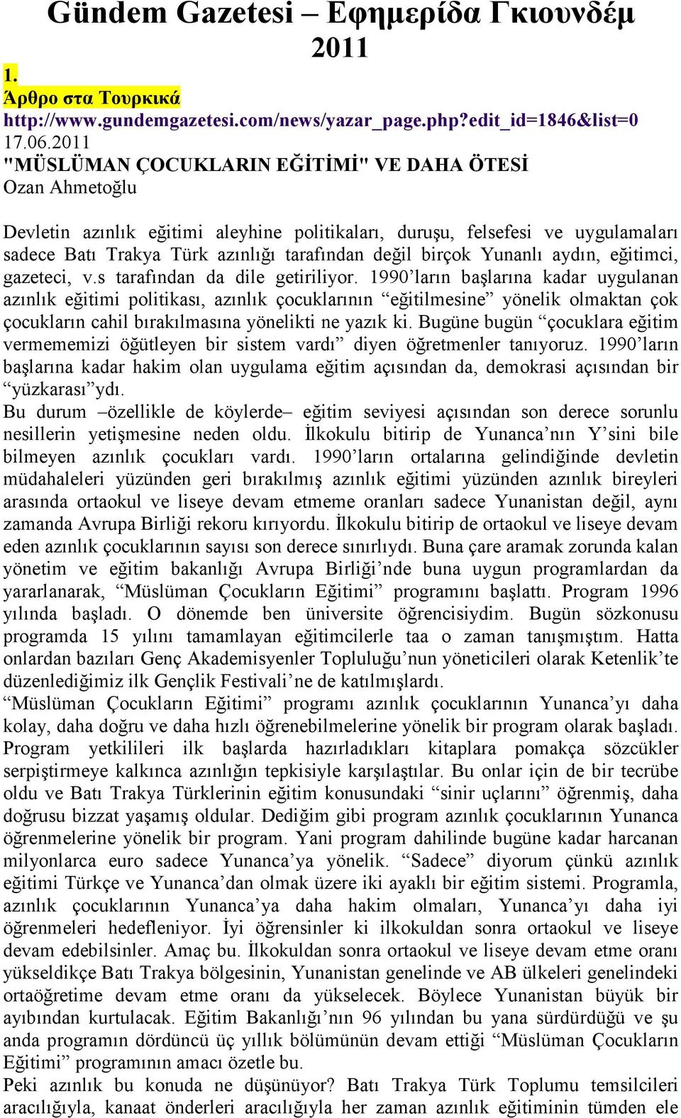 birçok Yunanlı aydın, eğitimci, gazeteci, v.s tarafından da dile getiriliyor.