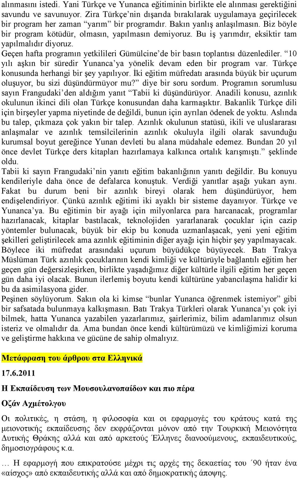 Bu iş yarımdır, eksiktir tam yapılmalıdır diyoruz. Geçen hafta programın yetkilileri Gümülcine de bir basın toplantısı düzenlediler.