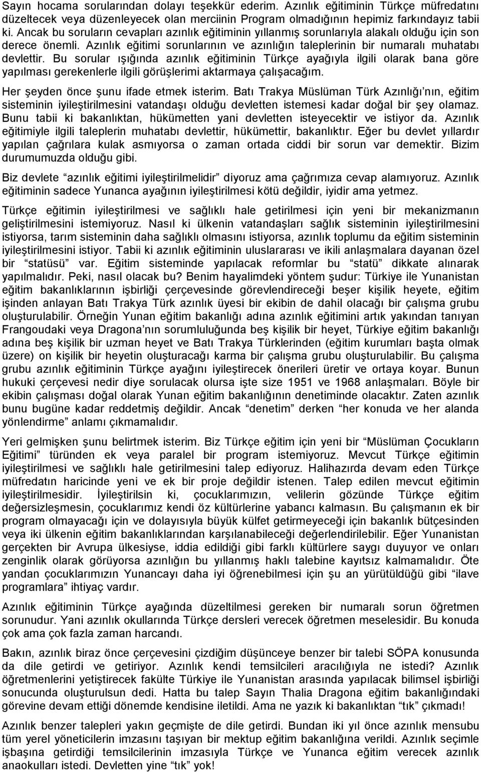 Bu sorular ışığında azınlık eğitiminin Türkçe ayağıyla ilgili olarak bana göre yapılması gerekenlerle ilgili görüşlerimi aktarmaya çalışacağım. Her şeyden önce şunu ifade etmek isterim.